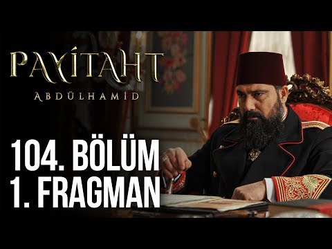 Payitaht Abdülhamid 104. Bölüm Fragmanı                                                                                                                                                                                                                   