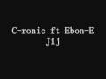 C-ronic ft Ebon-E  jij