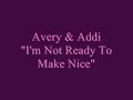 Not Ready To Make Nice - Avery &amp; Addi