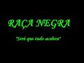 Ra�a Negra ser� que tudo acabou