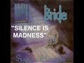 BRIDE Silence is Madness and Under the Influence