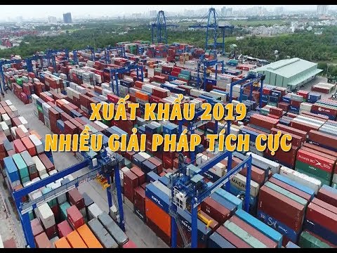 Xuất khẩu 2019 - Nhiều giải pháp tích cực