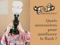 Quels Accessoires Pour Améliorer Le Flash ?