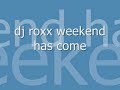 dj roxx weekend has come