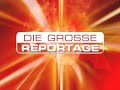 DIE GROSSE REPORTAGE