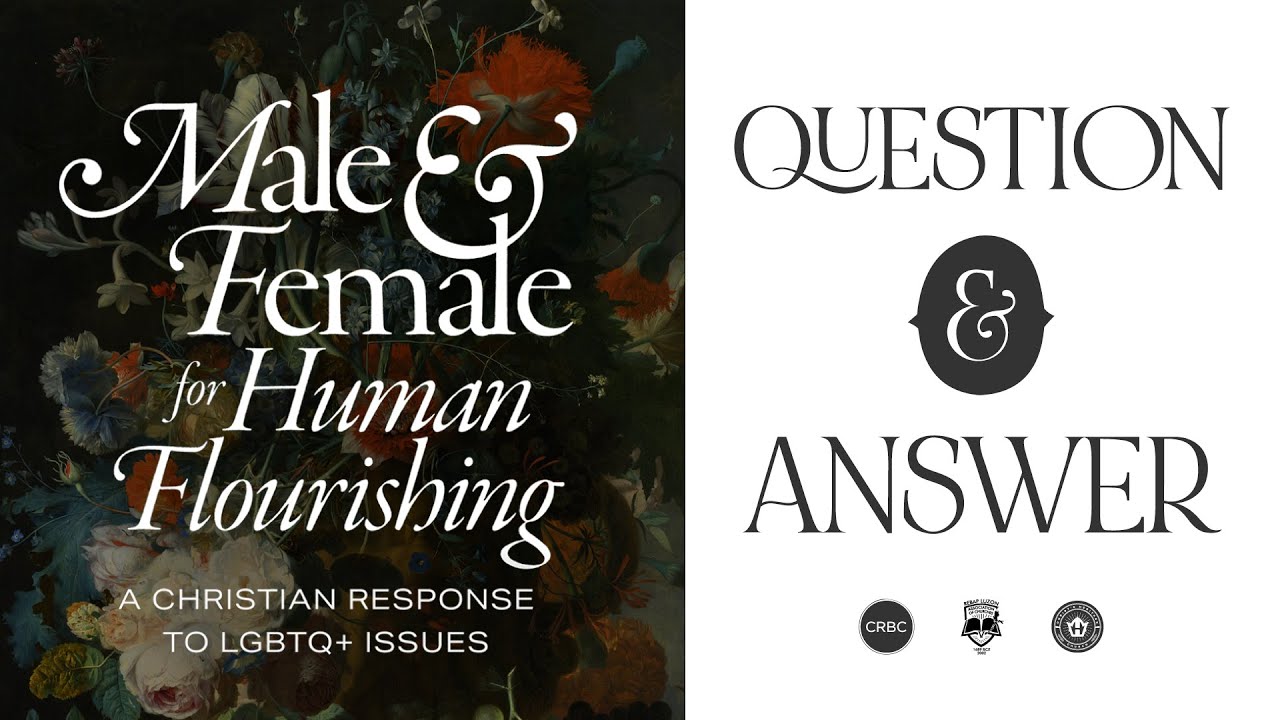 Q & A: Male & Female for Human Flourishing (Christian Response to LGBTQ+ Issues)