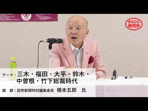 講師:読売新聞特別編集委員 橋本五郎 氏/テーマ:「三木・福田・大平・鈴木・中曽根・竹下総裁時代」【第2期「まなびと夜間塾」第12回講座】(2021.6.17)