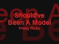 Should've Been A Model -Pretty Ricky-