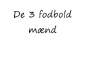 De 3 fodbold mænd Del 1