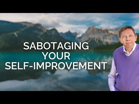 How Eckhart Tolle Warns Against Sabotaging Your Self Improvement