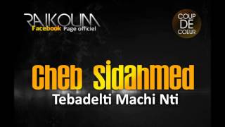 Cheb Sidahmed  Tebadelti Machi Nti Raikoum
