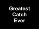Greatest Catch Ever