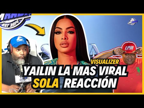 VIDEO REACCIÓN: YAILIN LA MAS VIRAL – SOLA (VISUALIZER) – LPM RADIO