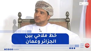 سفير عمان يكشف..  هناك توجيه من طرف الرئيس عبد المجيد تبون لفتح خط ملاحي بين الجزائر وعمان
