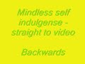 Mindless self indulgence straight to video Backwards