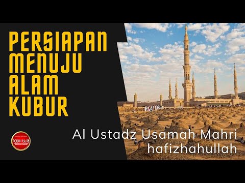 PERSIAPAN MENUJU ALAM KUBUR - Al Ustadz Usamah Mahri حَفِظَهُ اللّٰهُ