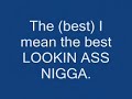 Lookin ass Nigga (the Best ever)