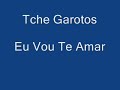 tche garotos   eu vou te amar