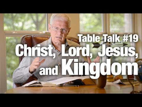 Table Talk #19 - Christ, Lord, Jesus, and Kingdom