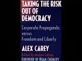Taking the Risk Out of Democracy - Alex Carey 1/5