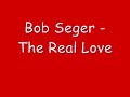 Bob Seger - The Real Love