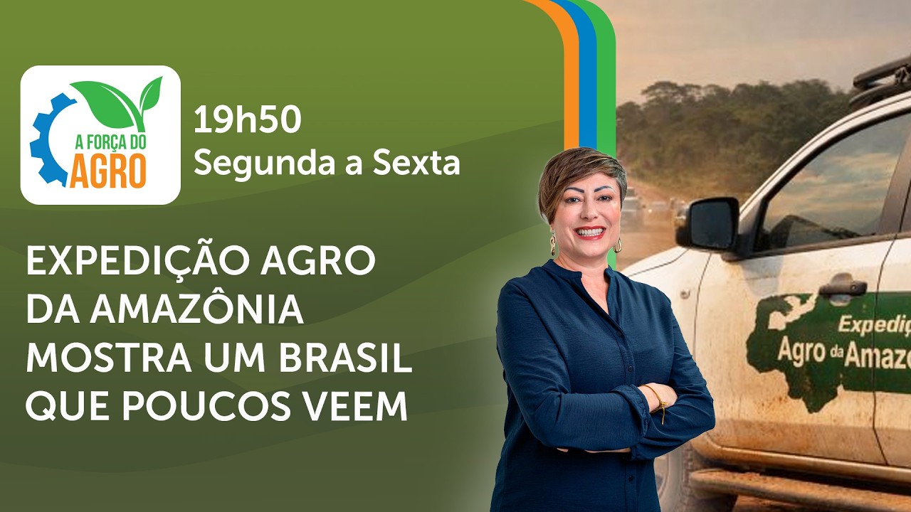 A Força do Agro, com Joice Maffezzolli - Expedição Agro da Amazônia mostra um Brasil que poucos veem