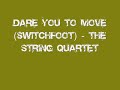 heres the string quartet version of dare you to move. intresting...
credits to columbia and vitamin records.
sorry just the song but enjoy.
btw check out the vitamin records site:
http://www.vitaminrecords.com/web/page.asp
and you can find hecka covers of yur favorite artists