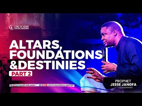 Altars, Foundations and Destinies -2 || Prophet Jesse Jangfa
