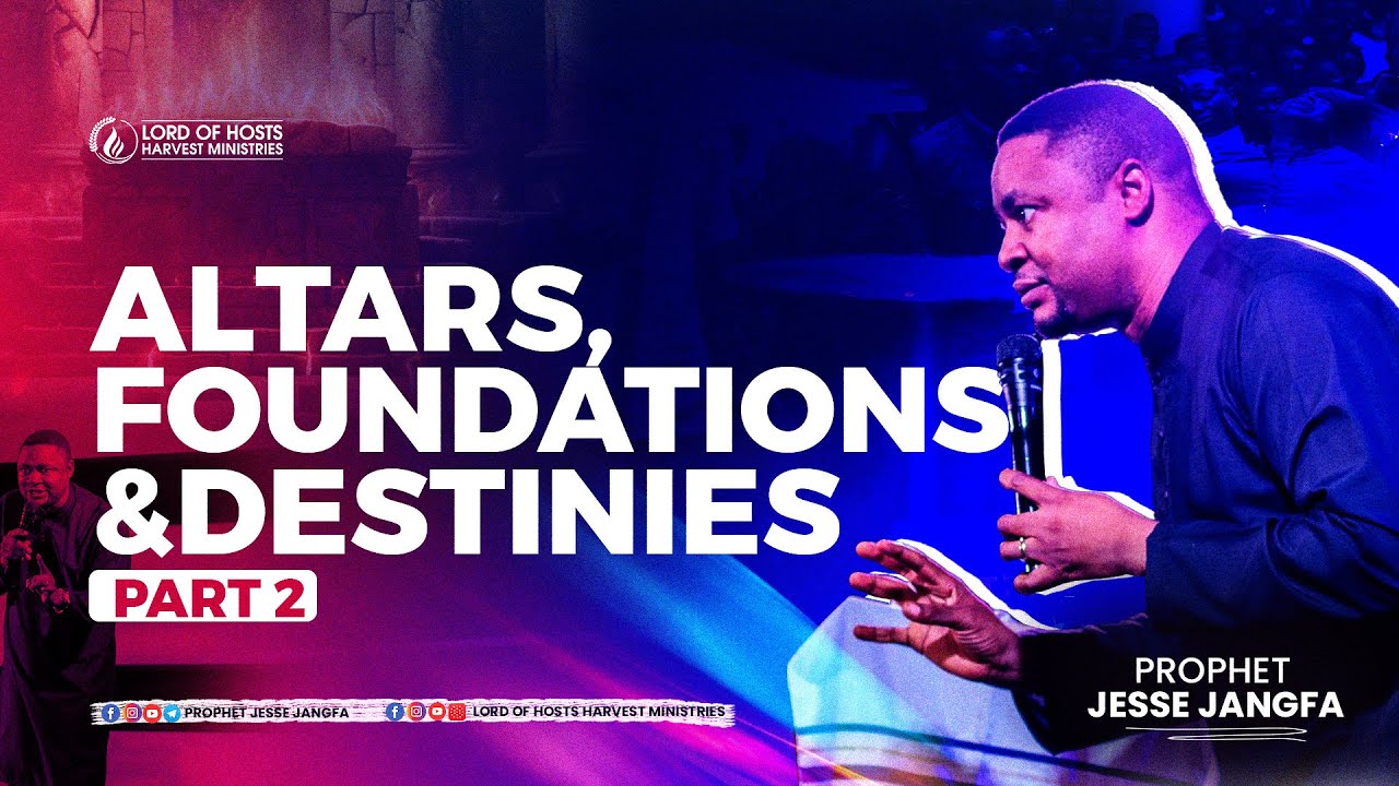Altars, Foundations and Destinies -2 || Prophet Jesse Jangfa