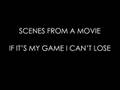 Scenes From A Movie - If It's My Game I Can't Lose