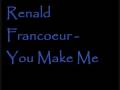 Renald Francoeur - You Make Me