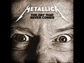 metallica - the day that never comes

born to push you around
better just stay down
you put away. he hits the flesh
you hit the ground
mouth so full of lies
tender black your eyes
just keep them closed
keep praying
just keep waiting

[chorus]
waiting for the one
the day that never comes
when you stand up and feel the warmth
but the sunshine never comes, no
no the sunshine never comes

push you cross that line
just stay down this time
hide in yourself
crawl in yourself
you'll have your time
god i'll make them pay
take it back one day
i'll end this day
i'll splatter color on this grave

[chorus]
waiting for the one
the day that never comes
when you stand up and feel the warmth
but the sunshine never comes
no the sunshine never comes

love is a four letter word
and never spoken here
love is a four letter word
here in this prison
i suffer this no longer
i put it into this i swear
this i swear the sun will shine
this i swear
this i swear
this i swear