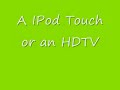 What is better HDTV or IPod Touch