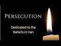 Persecution - Dedicated to the Baha'is in Iran