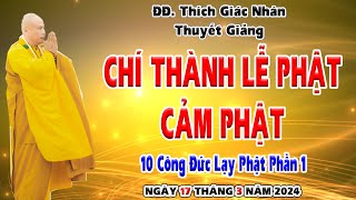 10 Công Đức Lễ Phật - Phần 1 - Chí Thành Lễ Phật Cảm Phật - Giảng ngày 17/03/2024