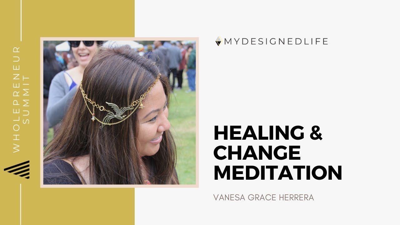 Wholepreneur Summit: Healing & Change Meditation with Vanessa Herrera (Day 11)