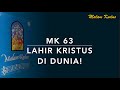 MK 63 Lahir Kristus di dunia