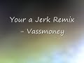 Your A Jerk Remix-Vassmoney