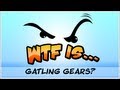 WTF Is... - Gatling Gears ?