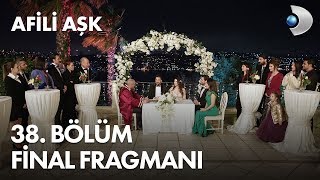 Afili Aşk 38 Bölüm Final Fragmanı