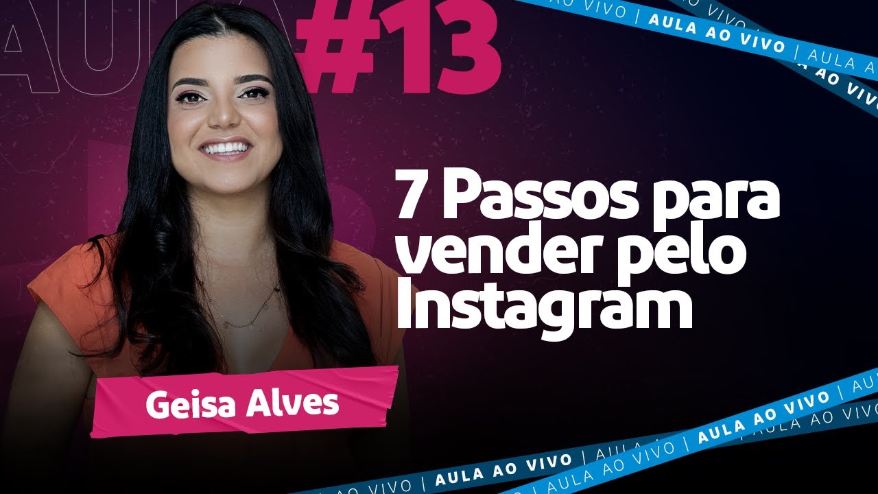 Aula #13 - 7 Passos para Vender pelo Instagram | Geisa Alves