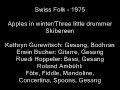Click here to watch this video Swiss Folk - 1975 - 8 - Apples in winter - Three little drummers - Skibereen