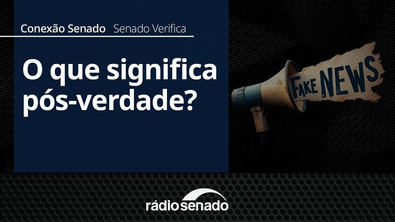 Senado Verifica | Entenda o conceito de pós-verdade nas redes | Conexão Senado 02/07/26