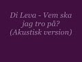 Di Leva - Vem ska jag tro på? (Akustisk version)