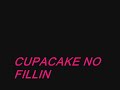CUPCAKE NO FILLIN CUPCAKE NO FILLIN