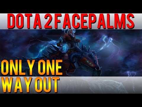 Dota 2 Facepalms - Only One Way Out