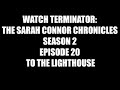 Watch terminator: the sarah connor chronicles season 2 episode 20 - to the lighthouse