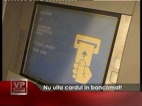 Nu uita cardul in bancomat!