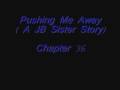 Pushing Me Away ( A JB Sister Story) Ch.36