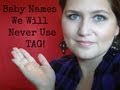 BABY NAMES WE WILL NEVER USE TAG! BABY NAMES WE WILL NEVER USE TAG!